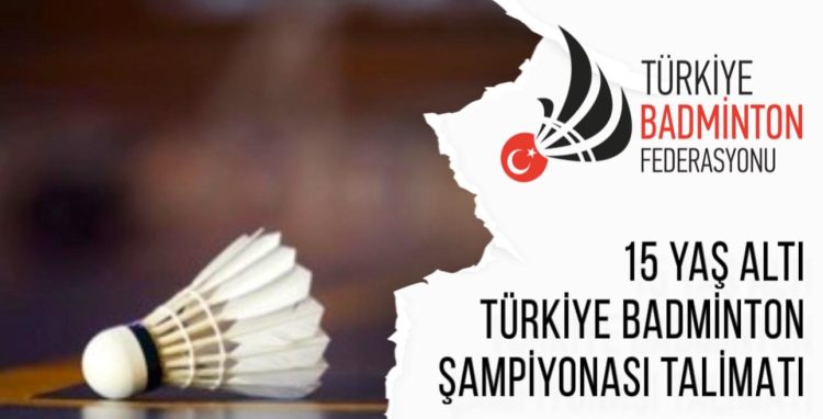 15 Yaş Altı Türkiye Badminton Şampiyonası Talimatı’2023